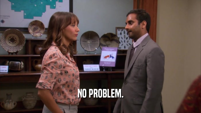 NO PROBLEM.  