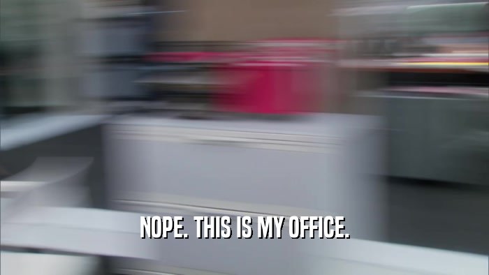NOPE. THIS IS MY OFFICE.  