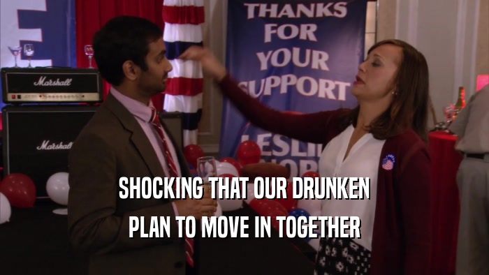 SHOCKING THAT OUR DRUNKEN PLAN TO MOVE IN TOGETHER 