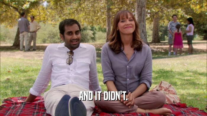 AND IT DIDN'T.  