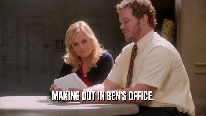 MAKING OUT IN BEN'S OFFICE.  