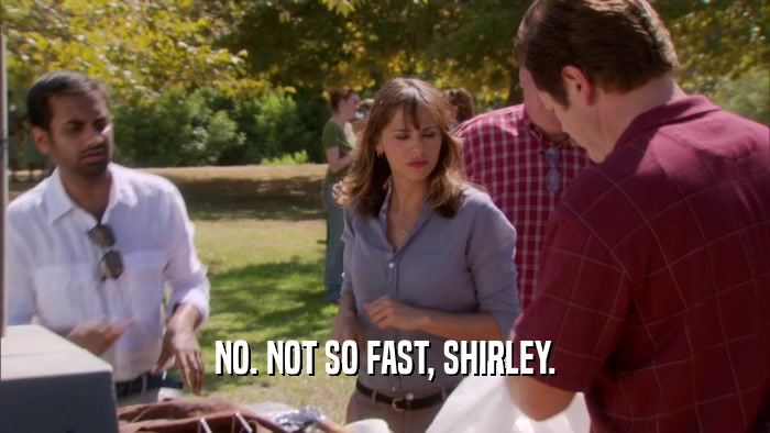NO. NOT SO FAST, SHIRLEY.  
