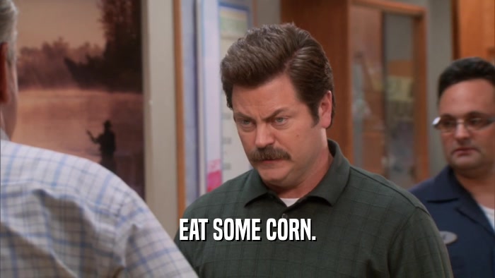 EAT SOME CORN.  