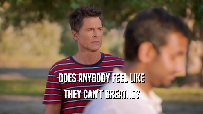 DOES ANYBODY FEEL LIKE THEY CAN'T BREATHE? 