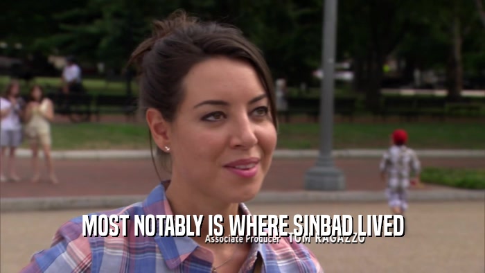 MOST NOTABLY IS WHERE SINBAD LIVED  