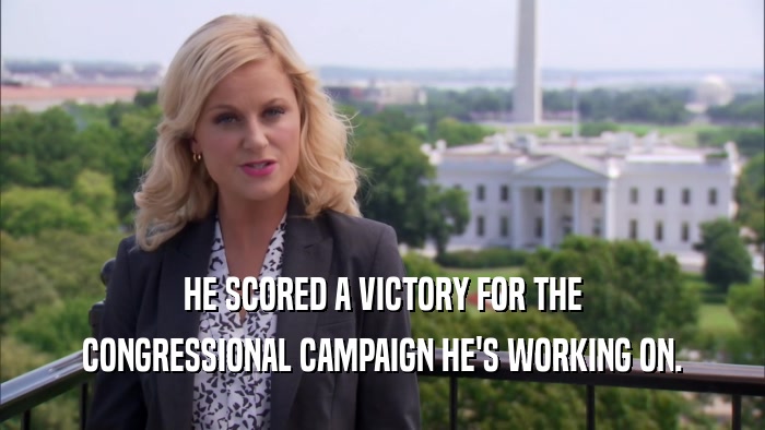 HE SCORED A VICTORY FOR THE CONGRESSIONAL CAMPAIGN HE'S WORKING ON. 