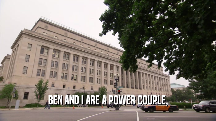 BEN AND I ARE A POWER COUPLE,  