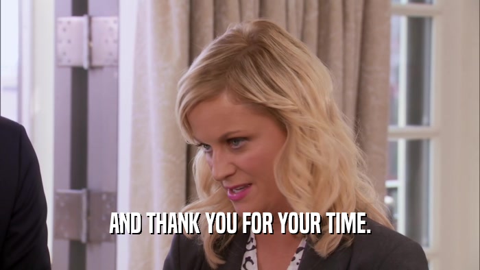 AND THANK YOU FOR YOUR TIME.  