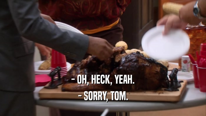 - OH, HECK, YEAH. - SORRY, TOM. 