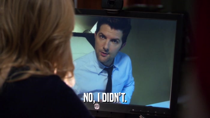 NO, I DIDN'T.  