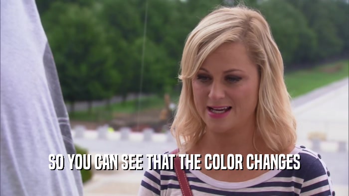 SO YOU CAN SEE THAT THE COLOR CHANGES  