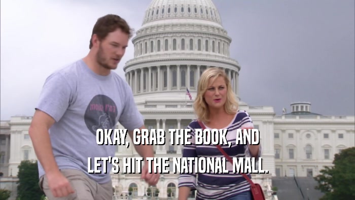 OKAY, GRAB THE BOOK, AND
 LET'S HIT THE NATIONAL MALL.
 