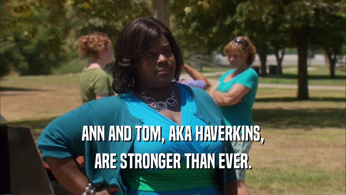 ANN AND TOM, AKA HAVERKINS, ARE STRONGER THAN EVER. 