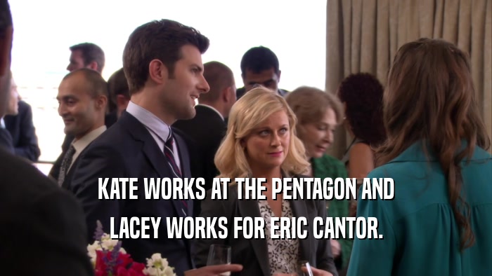 KATE WORKS AT THE PENTAGON AND LACEY WORKS FOR ERIC CANTOR. 