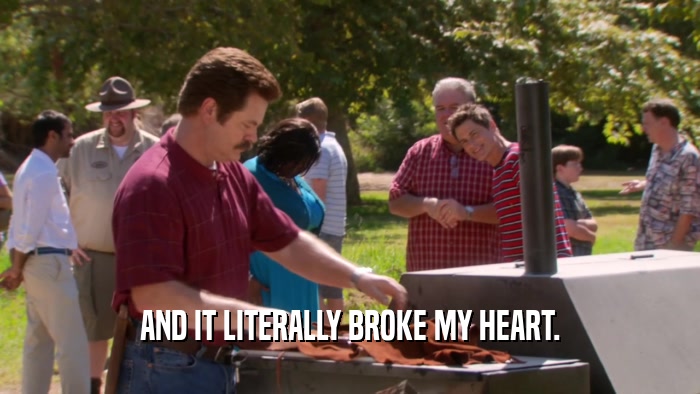 AND IT LITERALLY BROKE MY HEART.  
