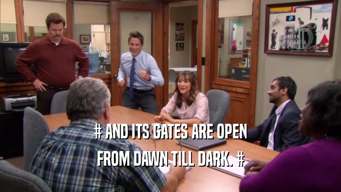 # AND ITS GATES ARE OPEN FROM DAWN TILL DARK. # 