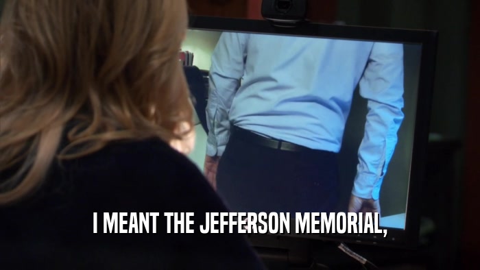 I MEANT THE JEFFERSON MEMORIAL,  