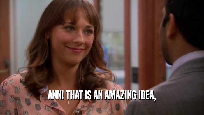 ANN! THAT IS AN AMAZING IDEA,  