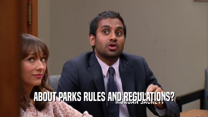 ABOUT PARKS RULES AND REGULATIONS?  
