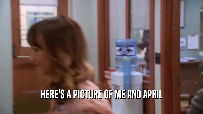 HERE'S A PICTURE OF ME AND APRIL  