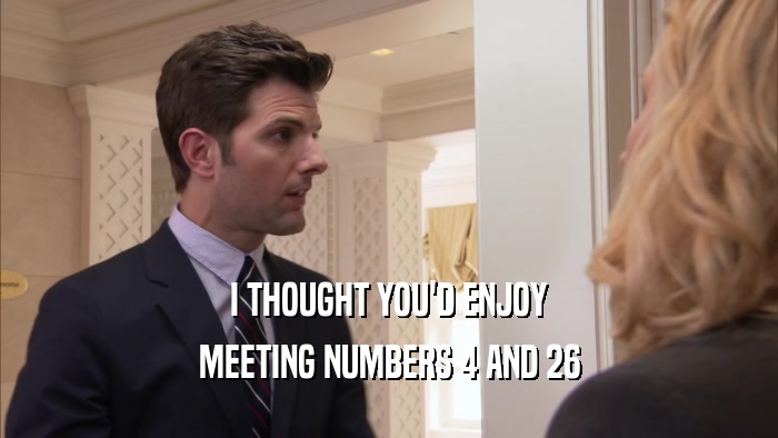 I THOUGHT YOU'D ENJOY MEETING NUMBERS 4 AND 26 