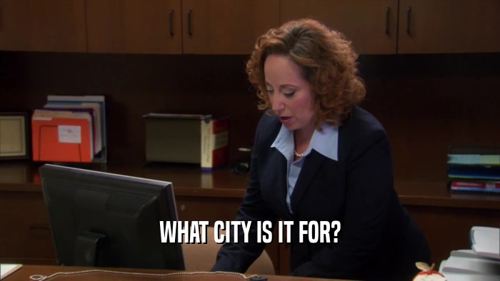 WHAT CITY IS IT FOR?  