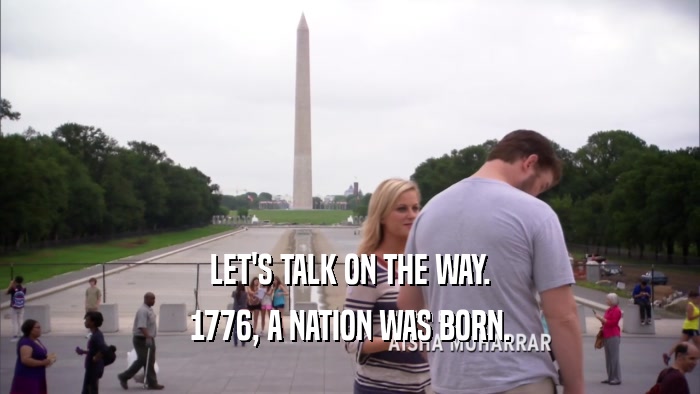LET'S TALK ON THE WAY. 1776, A NATION WAS BORN. 