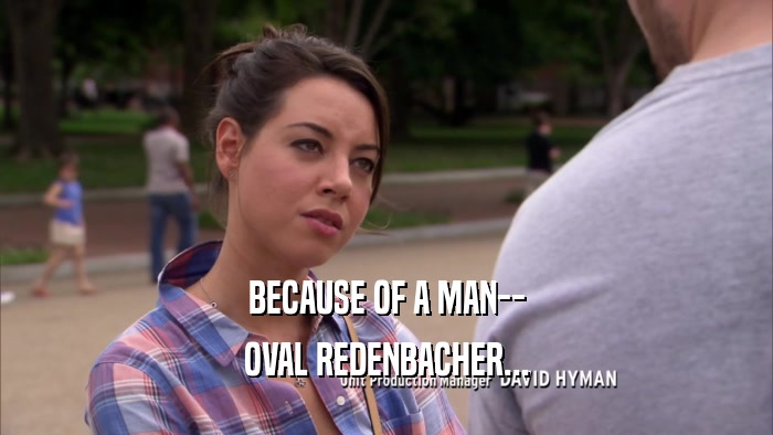 BECAUSE OF A MAN-- OVAL REDENBACHER... 