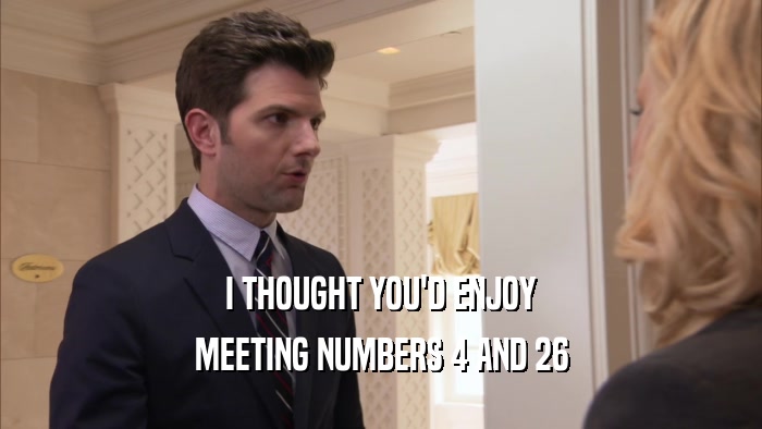 I THOUGHT YOU'D ENJOY MEETING NUMBERS 4 AND 26 