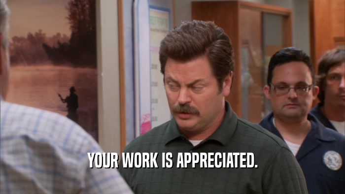 YOUR WORK IS APPRECIATED.  