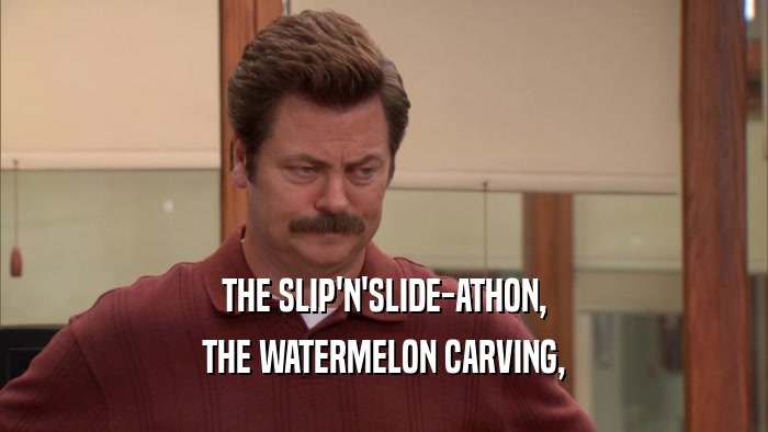 THE SLIP'N'SLIDE-ATHON, THE WATERMELON CARVING, 