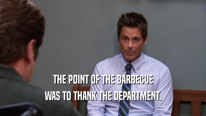 THE POINT OF THE BARBECUE WAS TO THANK THE DEPARTMENT. 