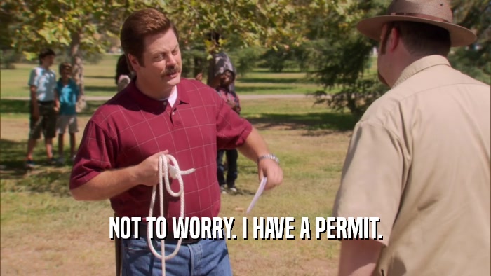 NOT TO WORRY. I HAVE A PERMIT.  