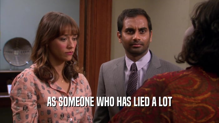 AS SOMEONE WHO HAS LIED A LOT  