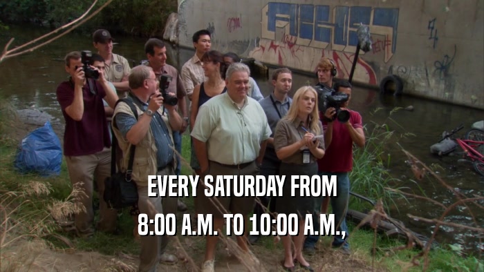 EVERY SATURDAY FROM 8:00 A.M. TO 10:00 A.M., 