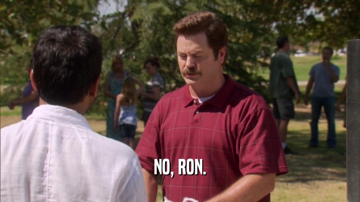NO, RON.  
