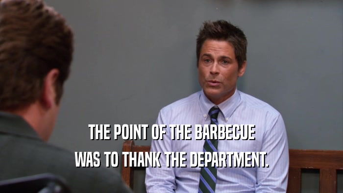 THE POINT OF THE BARBECUE WAS TO THANK THE DEPARTMENT. 