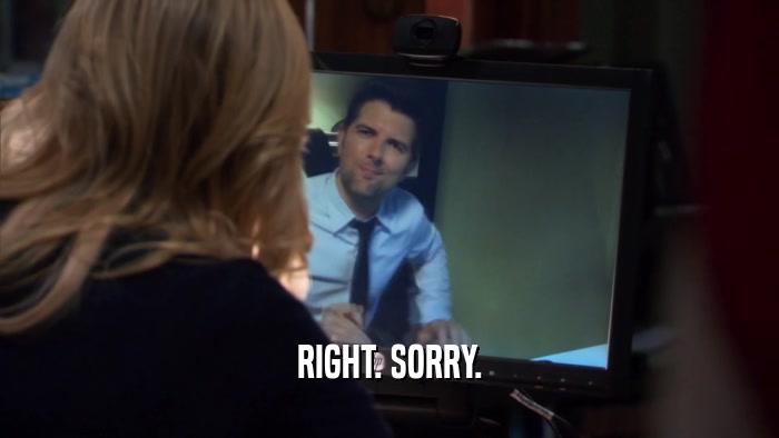 RIGHT. SORRY.  