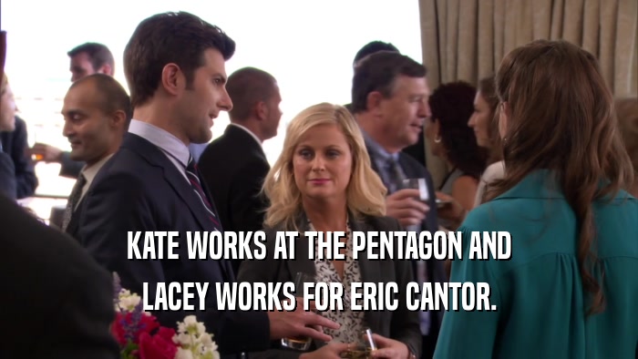 KATE WORKS AT THE PENTAGON AND LACEY WORKS FOR ERIC CANTOR. 