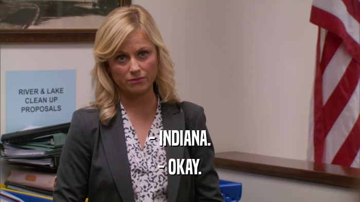 - INDIANA. - OKAY. 