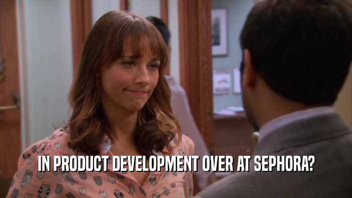 IN PRODUCT DEVELOPMENT OVER AT SEPHORA?  