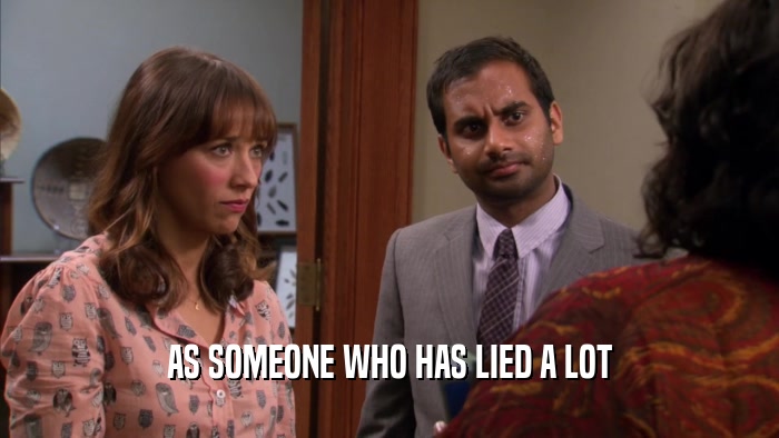 AS SOMEONE WHO HAS LIED A LOT  