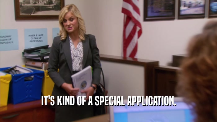 IT'S KIND OF A SPECIAL APPLICATION.  