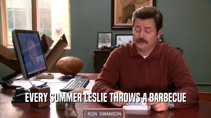 EVERY SUMMER LESLIE THROWS A BARBECUE  