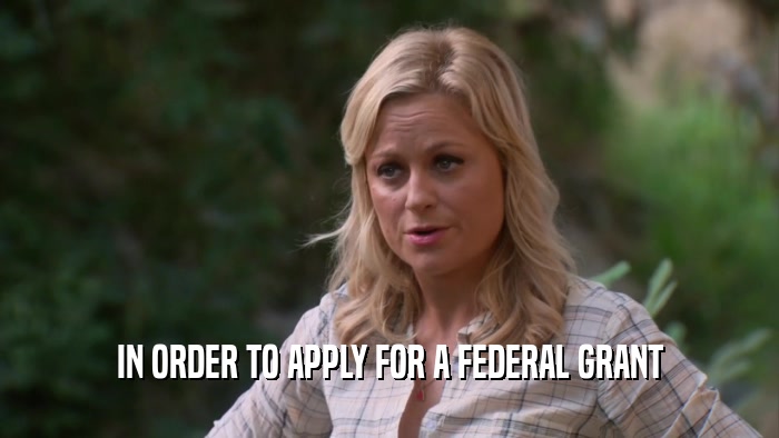 IN ORDER TO APPLY FOR A FEDERAL GRANT  