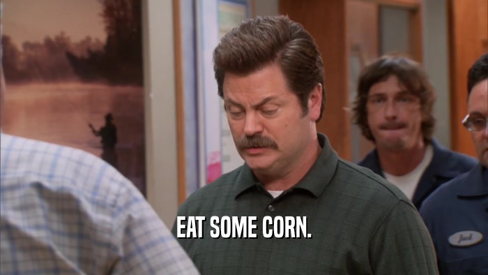 EAT SOME CORN.  