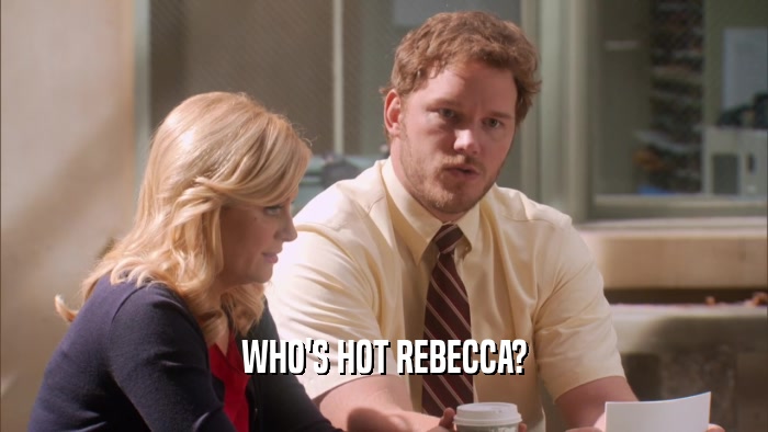 WHO'S HOT REBECCA?  