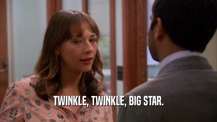 TWINKLE, TWINKLE, BIG STAR.  