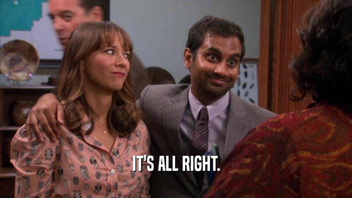 IT'S ALL RIGHT.  