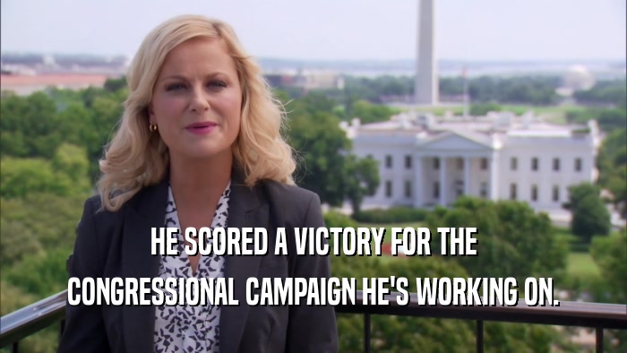 HE SCORED A VICTORY FOR THE CONGRESSIONAL CAMPAIGN HE'S WORKING ON. 